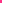 HOT PINK